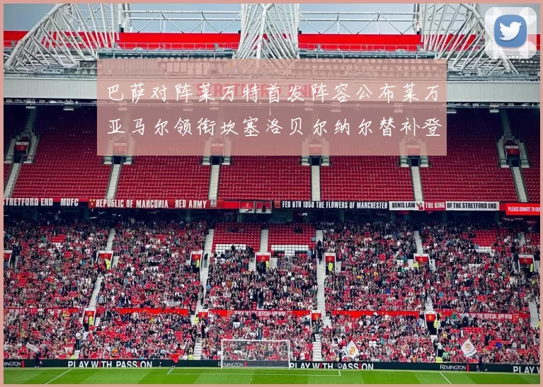 巴萨对阵莱万特首发阵容公布莱万亚马尔领衔坎塞洛贝尔纳尔替补登场