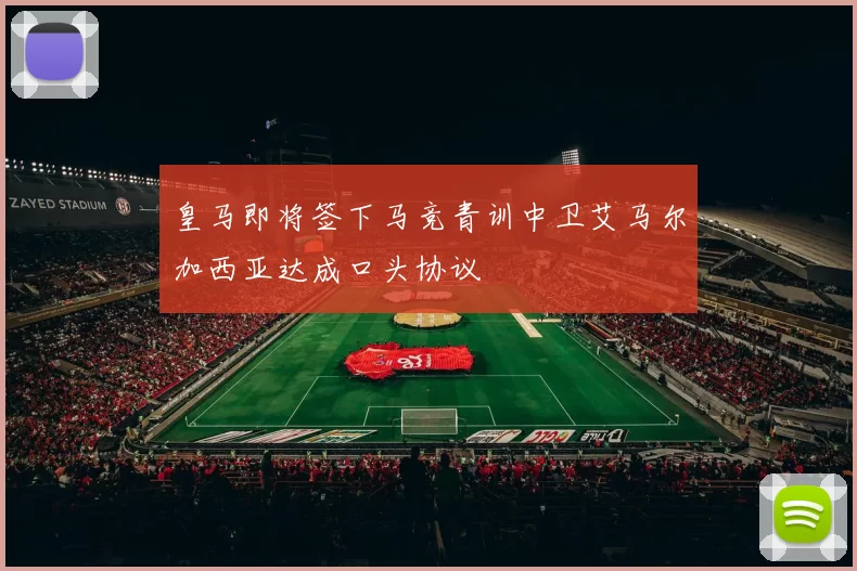 皇马即将签下马竞青训中卫艾马尔加西亚达成口头协议